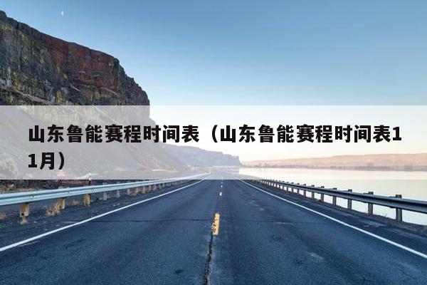 山东鲁能赛程时间表（山东鲁能赛程时间表11月）