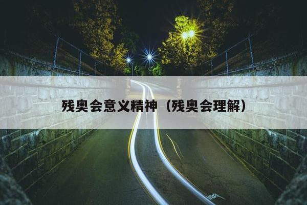 残奥会意义精神（残奥会理解）