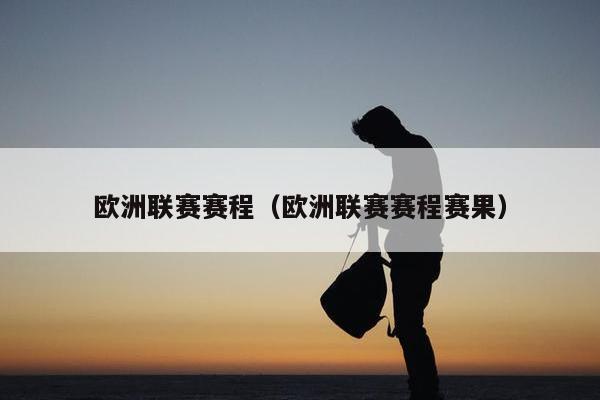 欧洲联赛赛程（欧洲联赛赛程赛果）