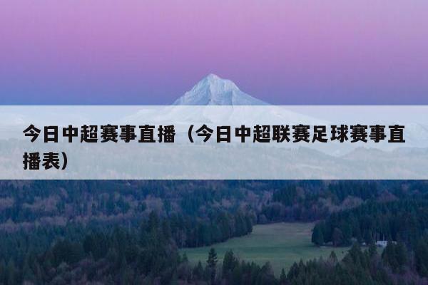 今日中超赛事直播（今日中超联赛足球赛事直播表）