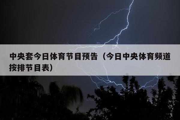 中央套今日体育节目预告（今日中央体育频道按排节目表）