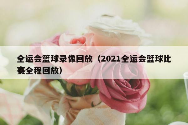 全运会篮球录像回放（2021全运会篮球比赛全程回放）