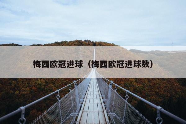 梅西欧冠进球（梅西欧冠进球数）