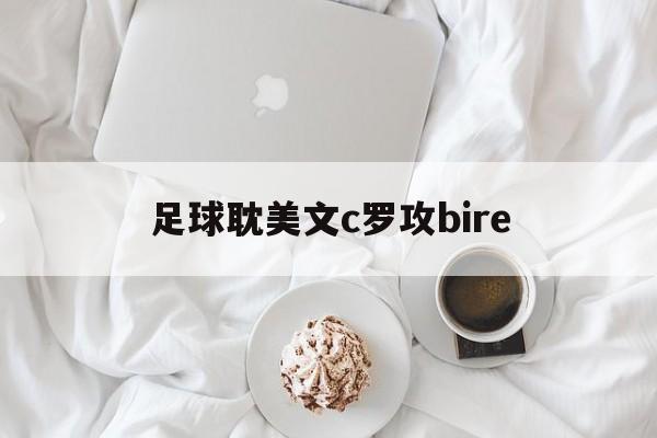 足球耽美文c罗攻bire（大学体育足球论文1000字）