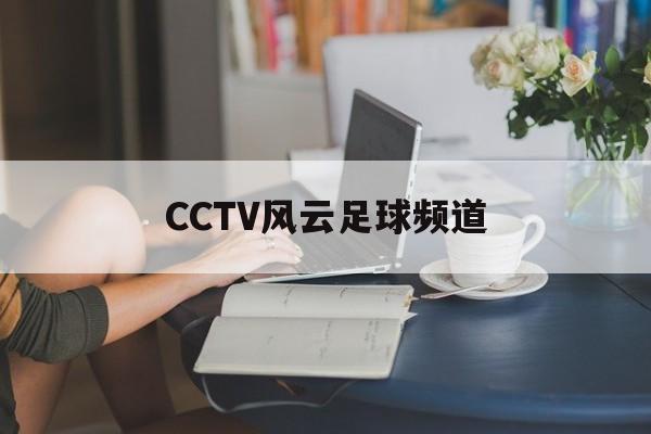 CCTV风云足球频道（CCTV风云足球频道图片）