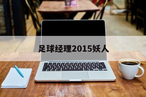 足球经理2015妖人（足球经理2016妖人推荐）