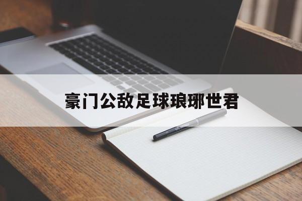 豪门公敌足球琅琊世君（足坛第一帅by琅琊世君）