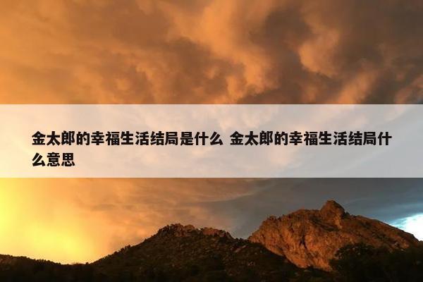 金太郎的幸福生活结局是什么 金太郎的幸福生活结局什么意思