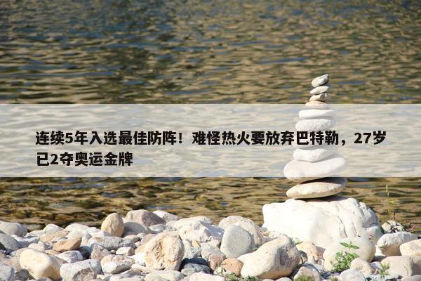 连续5年入选最佳防阵！难怪热火要放弃巴特勒，27岁已2夺奥运金牌