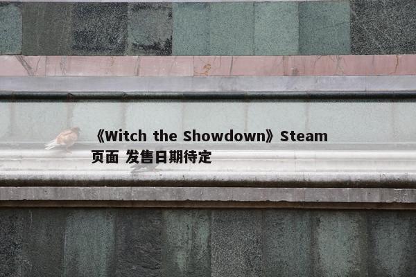 《Witch the Showdown》Steam页面 发售日期待定