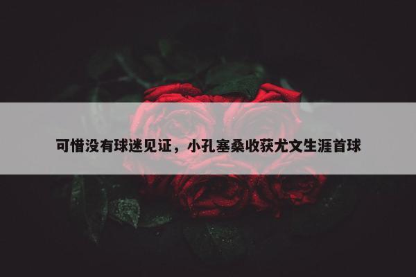 可惜没有球迷见证，小孔塞桑收获尤文生涯首球