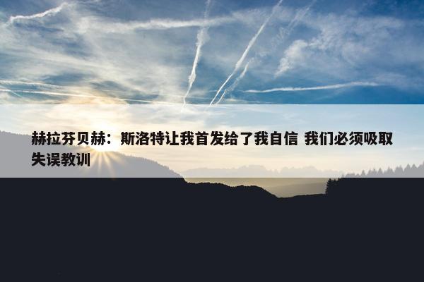 赫拉芬贝赫：斯洛特让我首发给了我自信 我们必须吸取失误教训