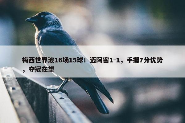 梅西世界波16场15球！迈阿密1-1，手握7分优势，夺冠在望