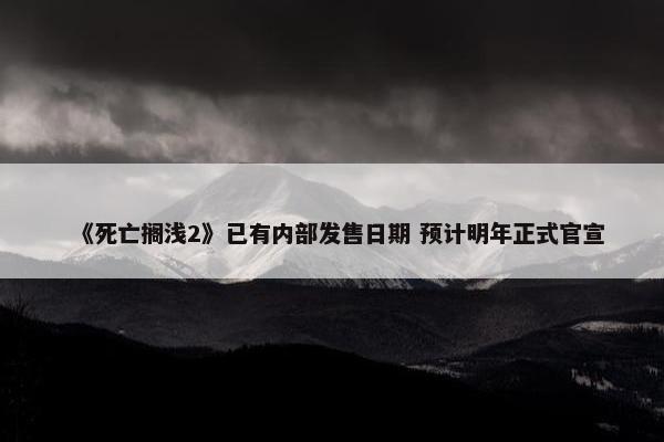 《死亡搁浅2》已有内部发售日期 预计明年正式官宣