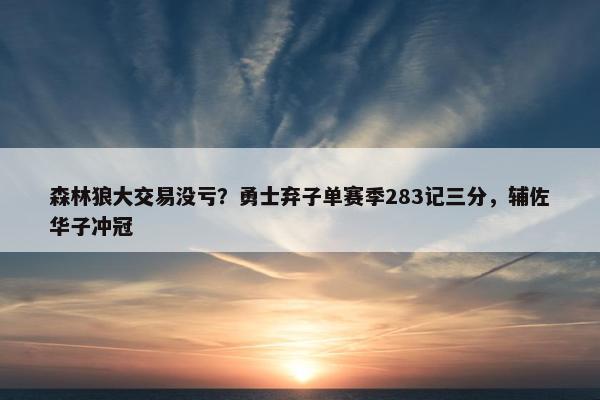 森林狼大交易没亏？勇士弃子单赛季283记三分，辅佐华子冲冠