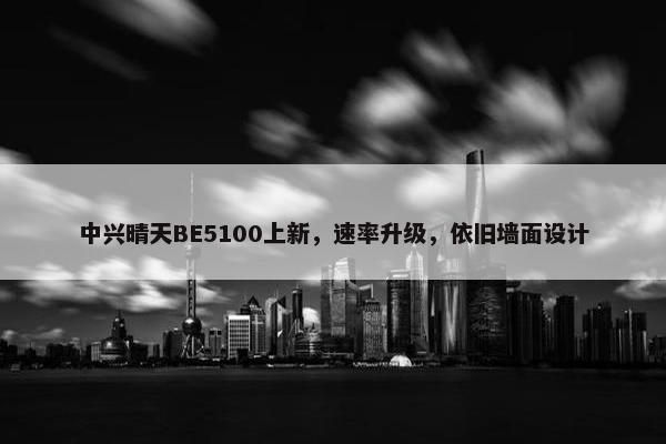 中兴晴天BE5100上新，速率升级，依旧墙面设计