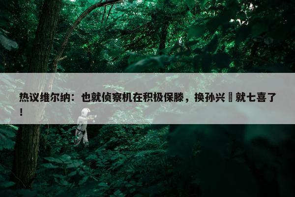 热议维尔纳：也就侦察机在积极保滕，换孙兴慜就七喜了！