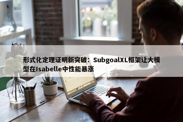 形式化定理证明新突破：SubgoalXL框架让大模型在Isabelle中性能暴涨