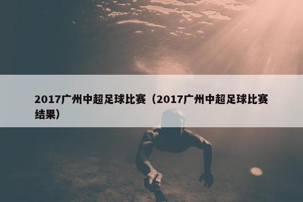 2017广州中超足球比赛（2017广州中超足球比赛结果）