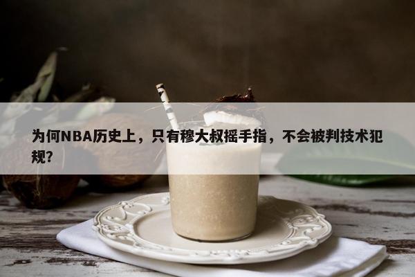 为何NBA历史上，只有穆大叔摇手指，不会被判技术犯规？