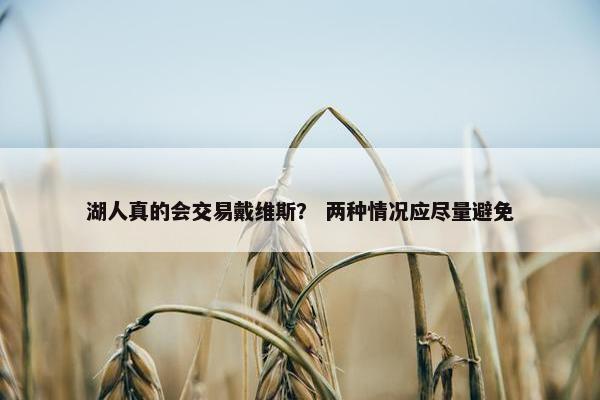 湖人真的会交易戴维斯？ 两种情况应尽量避免