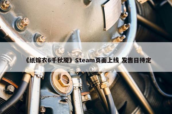 《纸嫁衣6千秋魇》Steam页面上线 发售日待定