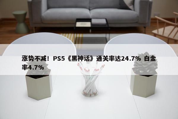 涨势不减！PS5《黑神话》通关率达24.7% 白金率4.7%