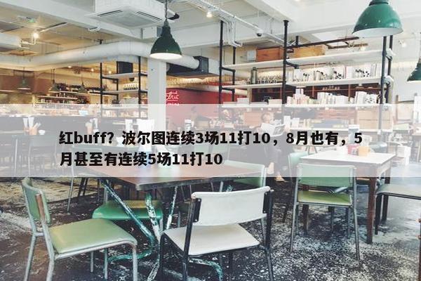 红buff？波尔图连续3场11打10，8月也有，5月甚至有连续5场11打10