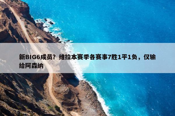 新BIG6成员？维拉本赛季各赛事7胜1平1负，仅输给阿森纳