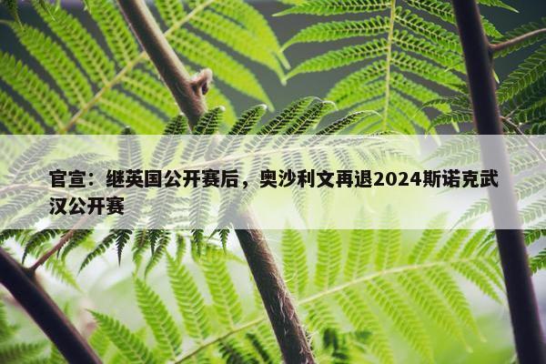 官宣：继英国公开赛后，奥沙利文再退2024斯诺克武汉公开赛