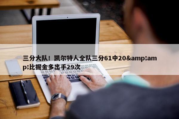 三分大队！凯尔特人全队三分61中20&比掘金多出手29次