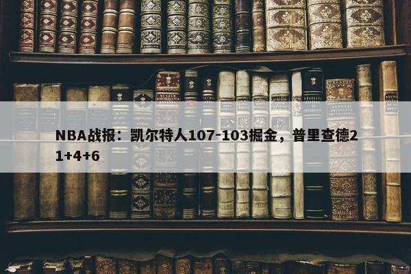 NBA战报：凯尔特人107-103掘金，普里查德21+4+6