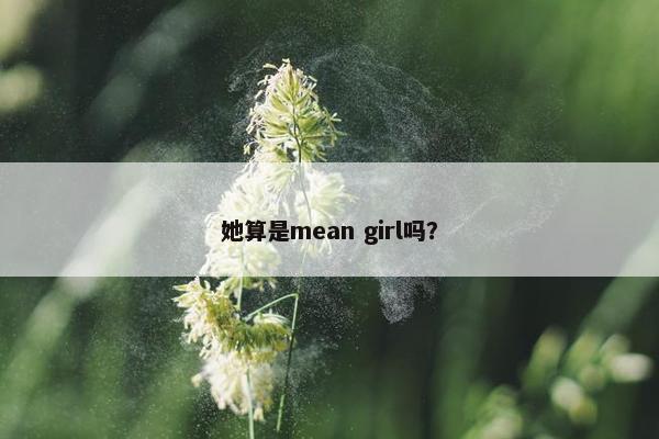 她算是mean girl吗？