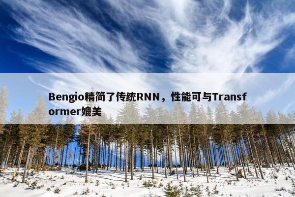 Bengio精简了传统RNN，性能可与Transformer媲美