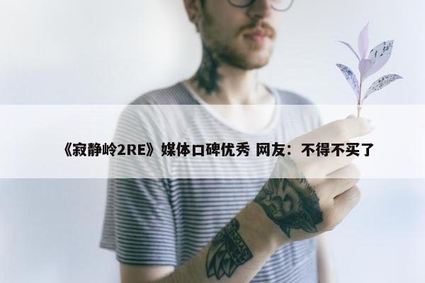 《寂静岭2RE》媒体口碑优秀 网友：不得不买了