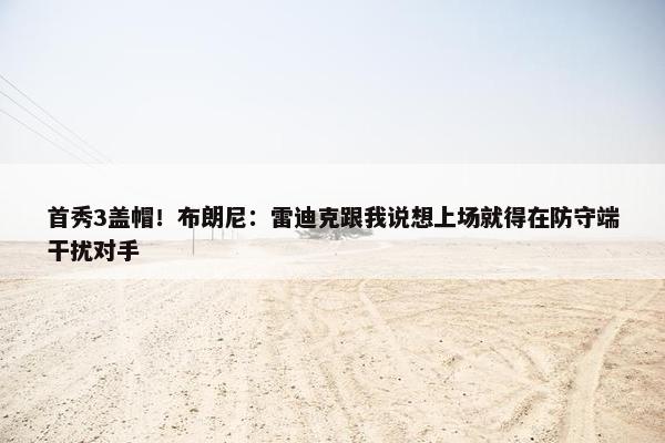 首秀3盖帽！布朗尼：雷迪克跟我说想上场就得在防守端干扰对手