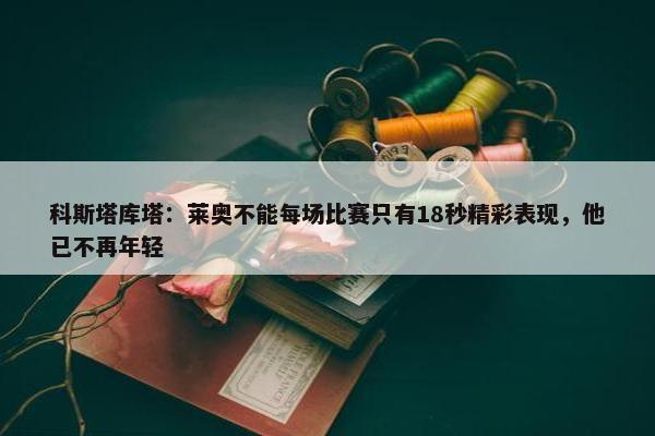 科斯塔库塔：莱奥不能每场比赛只有18秒精彩表现，他已不再年轻