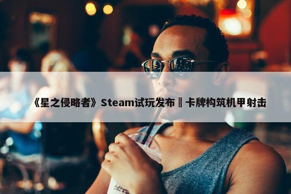 《星之侵略者》Steam试玩发布 卡牌构筑机甲射击