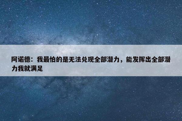 阿诺德：我最怕的是无法兑现全部潜力，能发挥出全部潜力我就满足