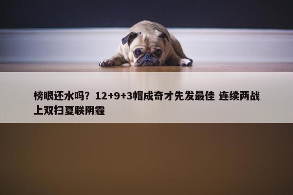 榜眼还水吗？12+9+3帽成奇才先发最佳 连续两战上双扫夏联阴霾