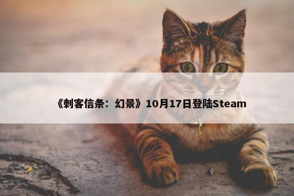 《刺客信条：幻景》10月17日登陆Steam