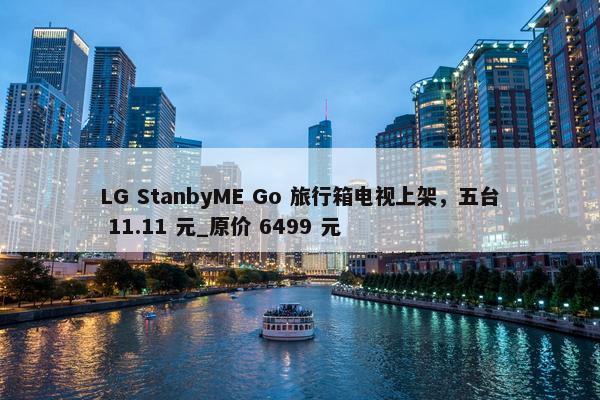 LG StanbyME Go 旅行箱电视上架，五台 11.11 元_原价 6499 元