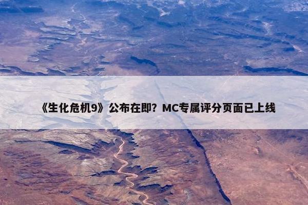 《生化危机9》公布在即？MC专属评分页面已上线