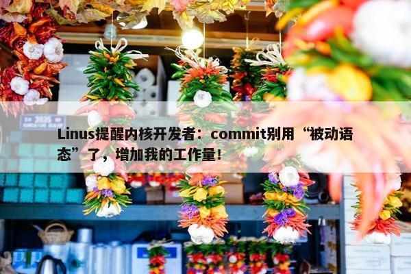 Linus提醒内核开发者：commit别用“被动语态”了，增加我的工作量！