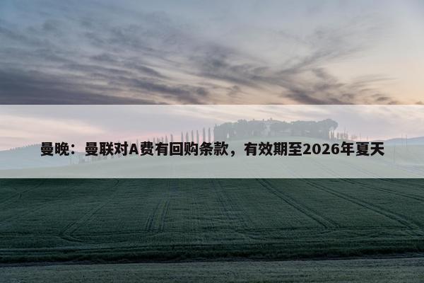 曼晚：曼联对A费有回购条款，有效期至2026年夏天