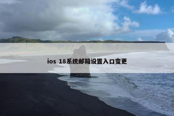 ios 18系统邮箱设置入口变更