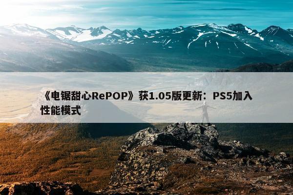 《电锯甜心RePOP》获1.05版更新：PS5加入性能模式