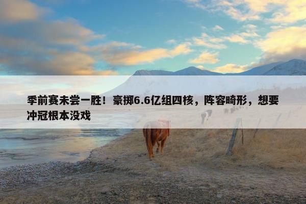 季前赛未尝一胜！豪掷6.6亿组四核，阵容畸形，想要冲冠根本没戏