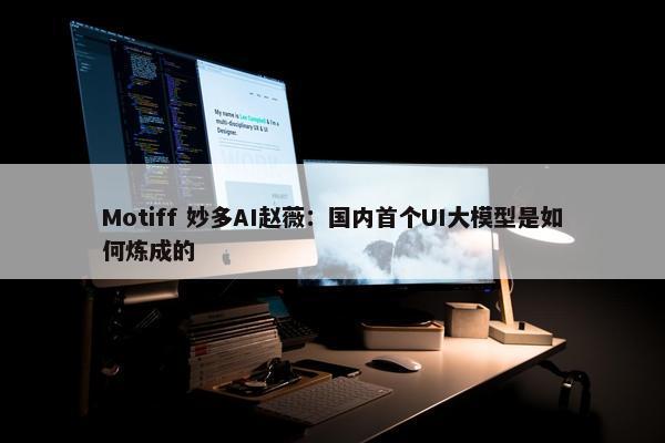 Motiff 妙多AI赵薇：国内首个UI大模型是如何炼成的