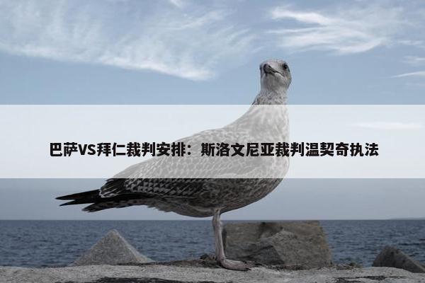 巴萨VS拜仁裁判安排：斯洛文尼亚裁判温契奇执法